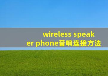 wireless speaker phone音响连接方法